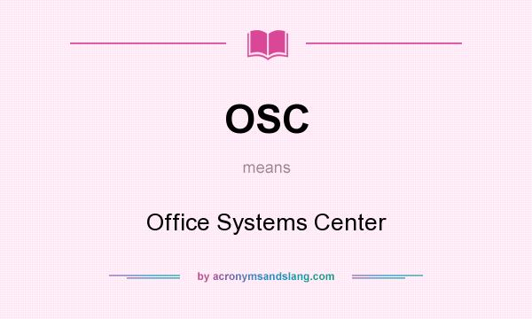 What does OSC mean? It stands for Office Systems Center