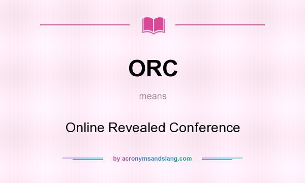 What does ORC mean? It stands for Online Revealed Conference