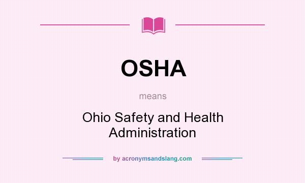 What does OSHA mean? It stands for Ohio Safety and Health Administration