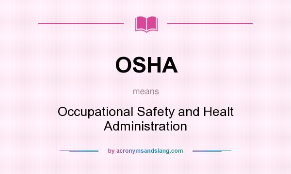 What does OSHA mean? It stands for Occupational Safety and Healt Administration
