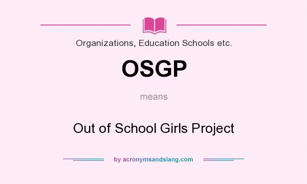 What does OSGP mean? It stands for Out of School Girls Project