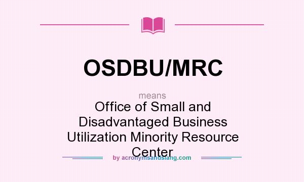 What does OSDBU/MRC mean? It stands for Office of Small and Disadvantaged Business Utilization Minority Resource Center
