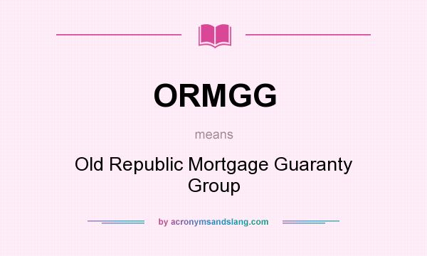 What does ORMGG mean? It stands for Old Republic Mortgage Guaranty Group