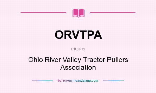 What does ORVTPA mean? It stands for Ohio River Valley Tractor Pullers Association