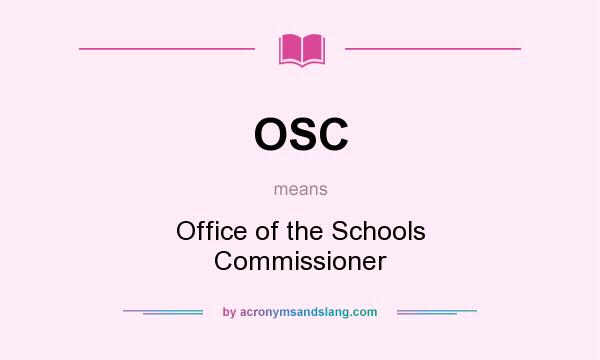 What does OSC mean? It stands for Office of the Schools Commissioner