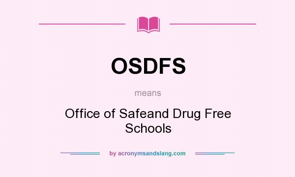 What does OSDFS mean? It stands for Office of Safeand Drug Free Schools