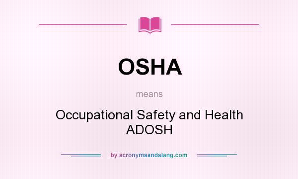 What does OSHA mean? It stands for Occupational Safety and Health ADOSH