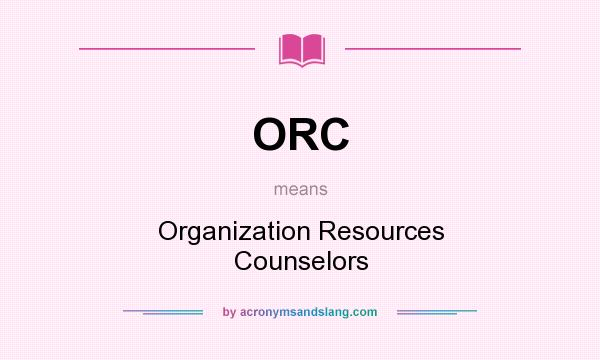 What does ORC mean? It stands for Organization Resources Counselors
