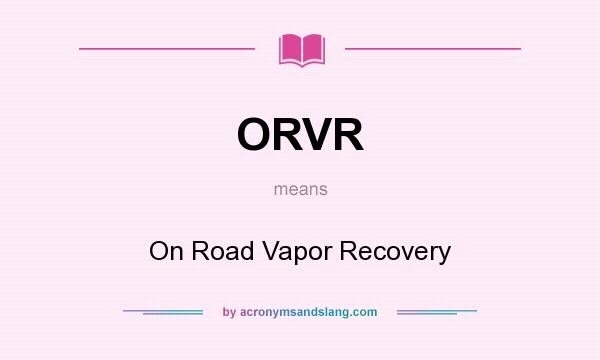 What does ORVR mean? It stands for On Road Vapor Recovery