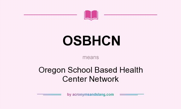 What does OSBHCN mean? It stands for Oregon School Based Health Center Network