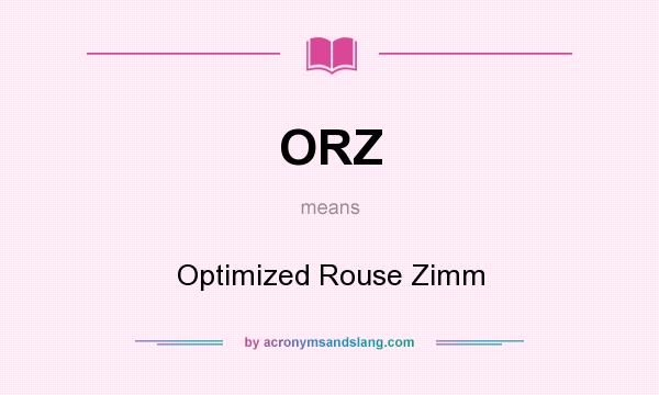 What does ORZ mean? It stands for Optimized Rouse Zimm