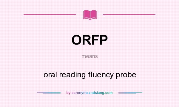 What does ORFP mean? It stands for oral reading fluency probe