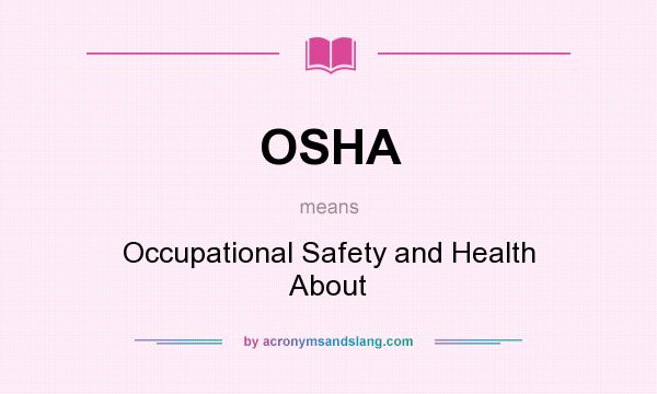 What does OSHA mean? It stands for Occupational Safety and Health About