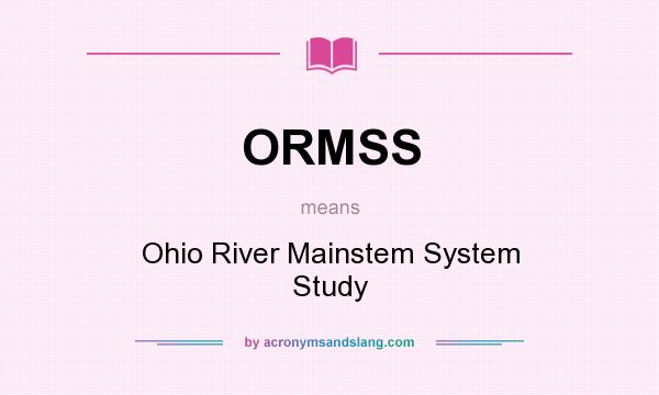 What does ORMSS mean? It stands for Ohio River Mainstem System Study