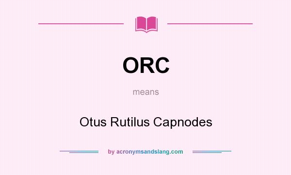 What does ORC mean? It stands for Otus Rutilus Capnodes