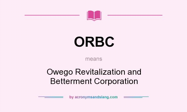 What does ORBC mean? It stands for Owego Revitalization and Betterment Corporation