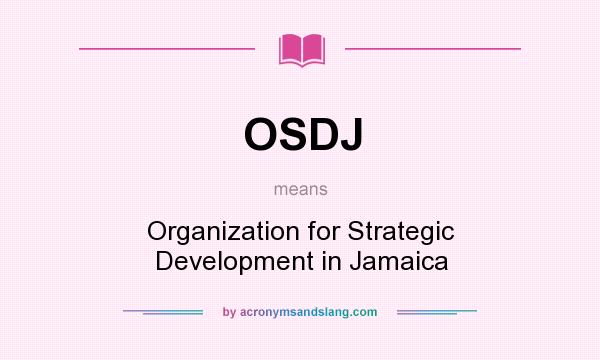 What does OSDJ mean? It stands for Organization for Strategic Development in Jamaica