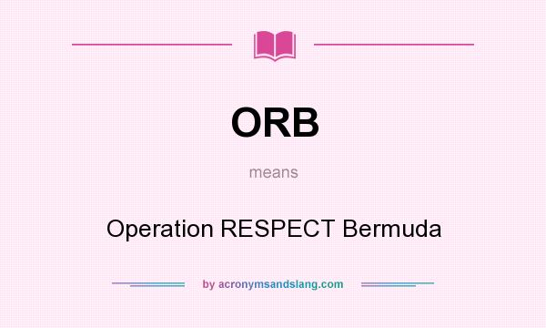 What does ORB mean? It stands for Operation RESPECT Bermuda