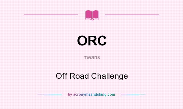 What does ORC mean? It stands for Off Road Challenge