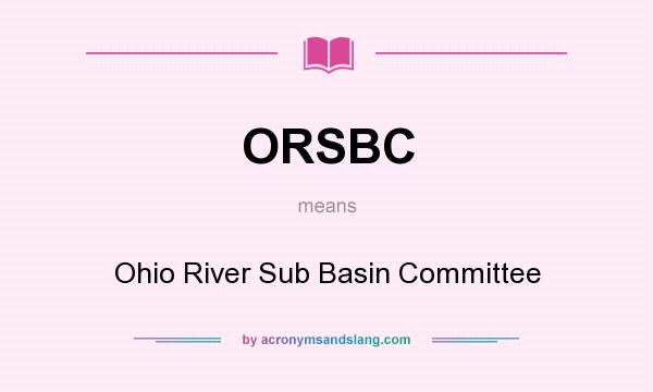 What does ORSBC mean? It stands for Ohio River Sub Basin Committee