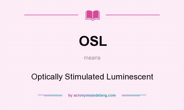 What does OSL mean? It stands for Optically Stimulated Luminescent