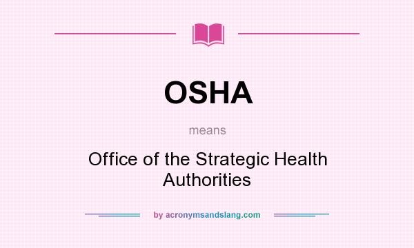 What does OSHA mean? It stands for Office of the Strategic Health Authorities