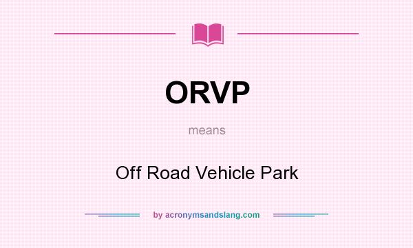 What does ORVP mean? It stands for Off Road Vehicle Park