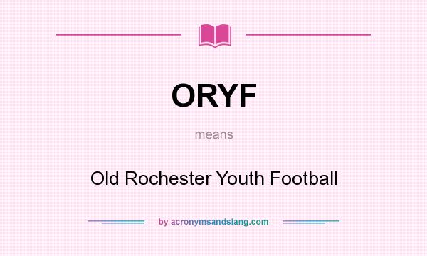 What does ORYF mean? It stands for Old Rochester Youth Football