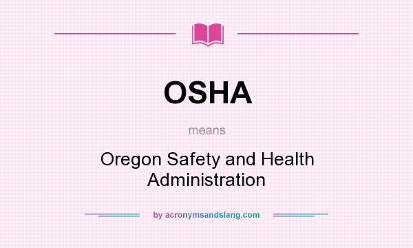 What does OSHA mean? It stands for Oregon Safety and Health Administration