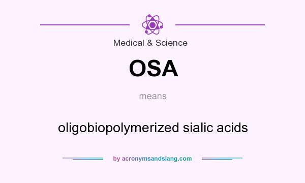 What does OSA mean? It stands for oligobiopolymerized sialic acids