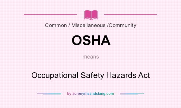 What does OSHA mean? It stands for Occupational Safety Hazards Act