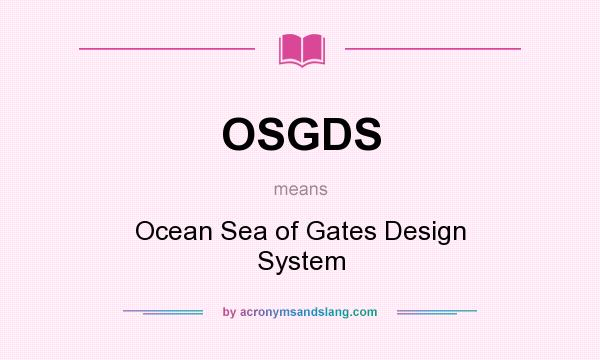 What does OSGDS mean? It stands for Ocean Sea of Gates Design System