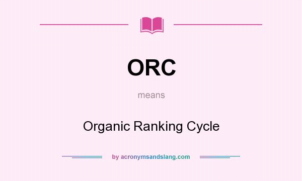 What does ORC mean? It stands for Organic Ranking Cycle