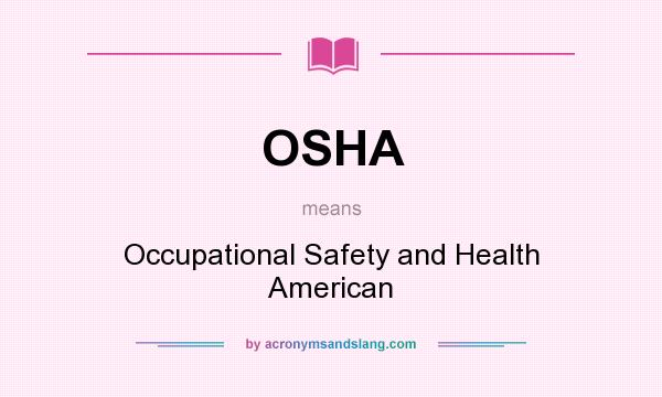 What does OSHA mean? It stands for Occupational Safety and Health American