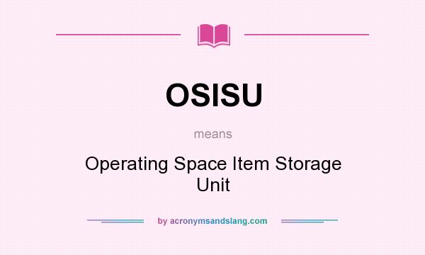 What does OSISU mean? It stands for Operating Space Item Storage Unit