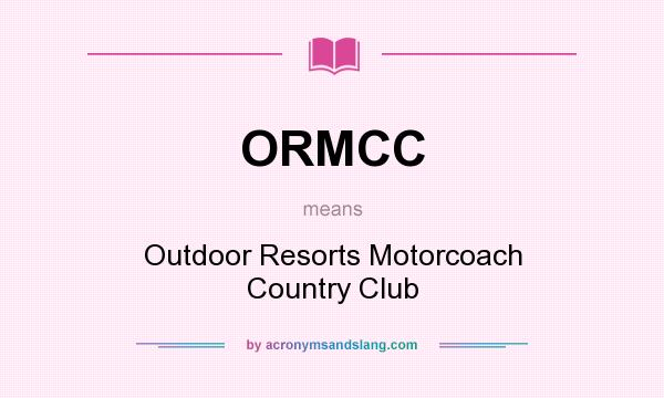 What does ORMCC mean? It stands for Outdoor Resorts Motorcoach Country Club