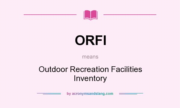What does ORFI mean? It stands for Outdoor Recreation Facilities Inventory