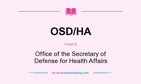 What does OSD/HA mean? It stands for Office of the Secretary of Defense for Health Affairs