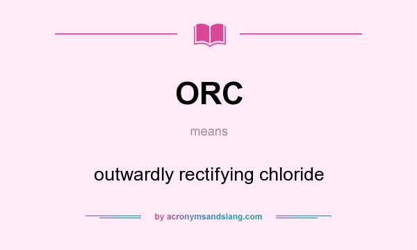 What does ORC mean? It stands for outwardly rectifying chloride