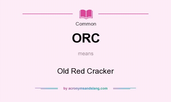 What does ORC mean? It stands for Old Red Cracker