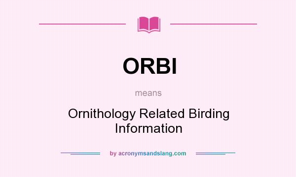 What does ORBI mean? It stands for Ornithology Related Birding Information