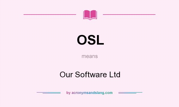 What does OSL mean? It stands for Our Software Ltd