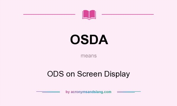 What does OSDA mean? It stands for ODS on Screen Display