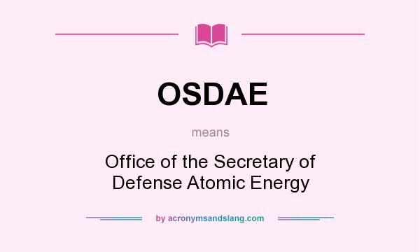 What does OSDAE mean? It stands for Office of the Secretary of Defense Atomic Energy