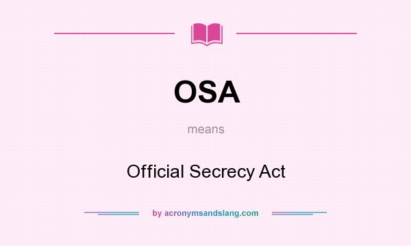 What does OSA mean? It stands for Official Secrecy Act