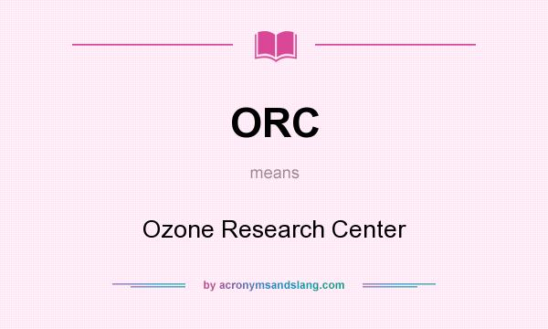 What does ORC mean? It stands for Ozone Research Center