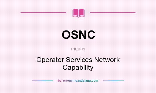 What does OSNC mean? It stands for Operator Services Network Capability