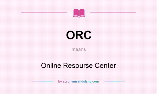 What does ORC mean? It stands for Online Resourse Center