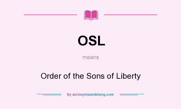 What does OSL mean? It stands for Order of the Sons of Liberty