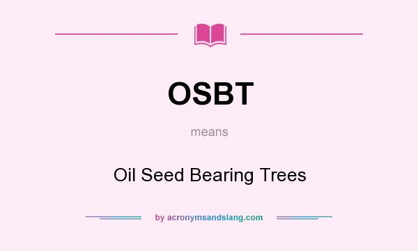 What does OSBT mean? It stands for Oil Seed Bearing Trees